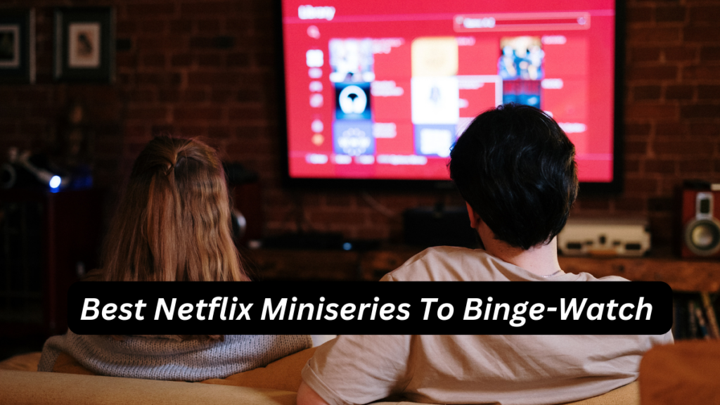 Best Netflix Miniseries To Binge-Watch