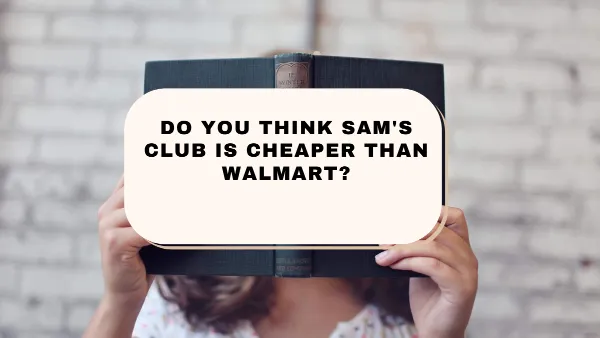 Do-you-think-Sam's-Club is-cheaper-than-Walmart