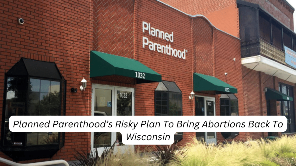 Planned Parenthood’s Risky Plan To Bring Abortions Back To Wisconsin