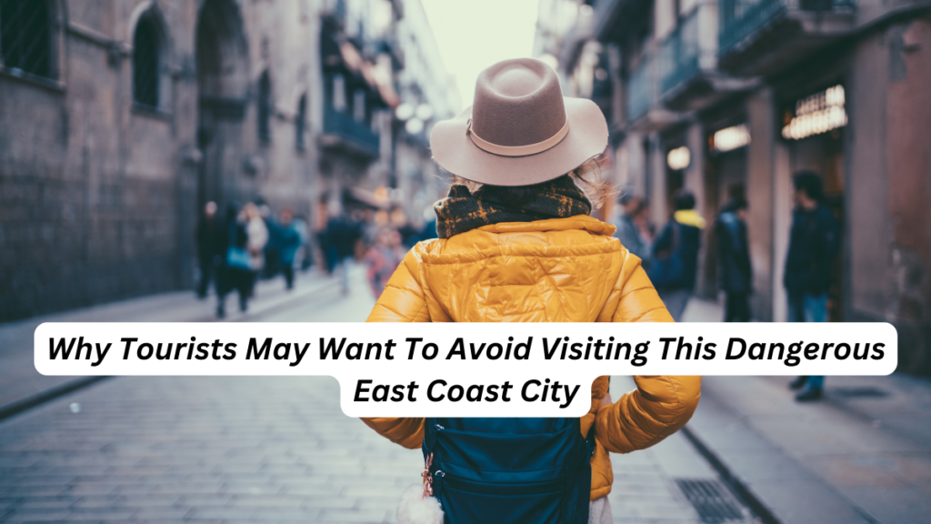 Why Tourists May Want To Avoid Visiting This Dangerous East Coast City